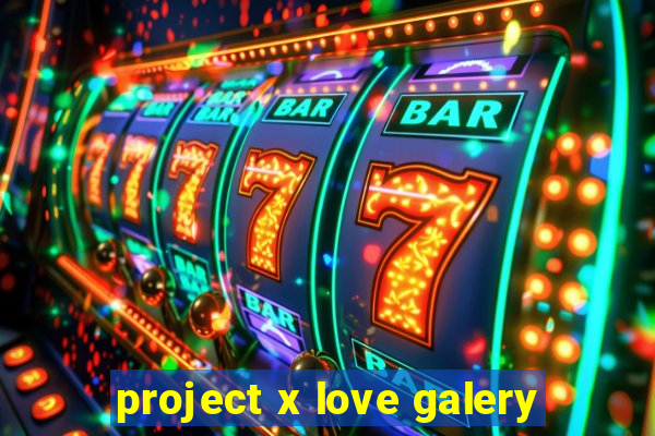 project x love galery